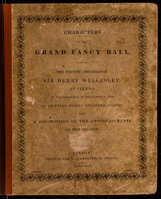 Characters in the Grand Fancy Ball Given by the British Ambassador Sir Henry Wellesley, at Vienna, at the Conclusion of the Carnival 1826;