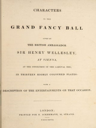 Characters in the Grand Fancy Ball Given by the British Ambassador Sir Henry Wellesley, at Vienna, at the Conclusion of the Carnival 1826;