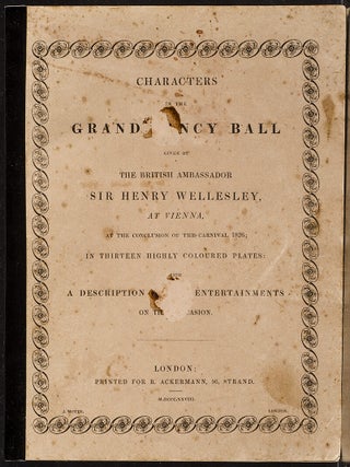 Characters in the Grand Fancy Ball Given by the British Ambassador Sir Henry Wellesley, at Vienna, at the Conclusion of the Carnival 1826;