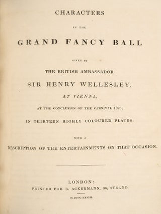 Characters in the Grand Fancy Ball Given by the British Ambassador Sir Henry Wellesley, at Vienna, at the Conclusion of the Carnival 1826;